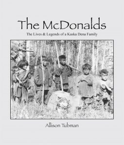 Allison Tubman's book "The McDonalds: The Lives & Legends of a Kaska Dena Family"